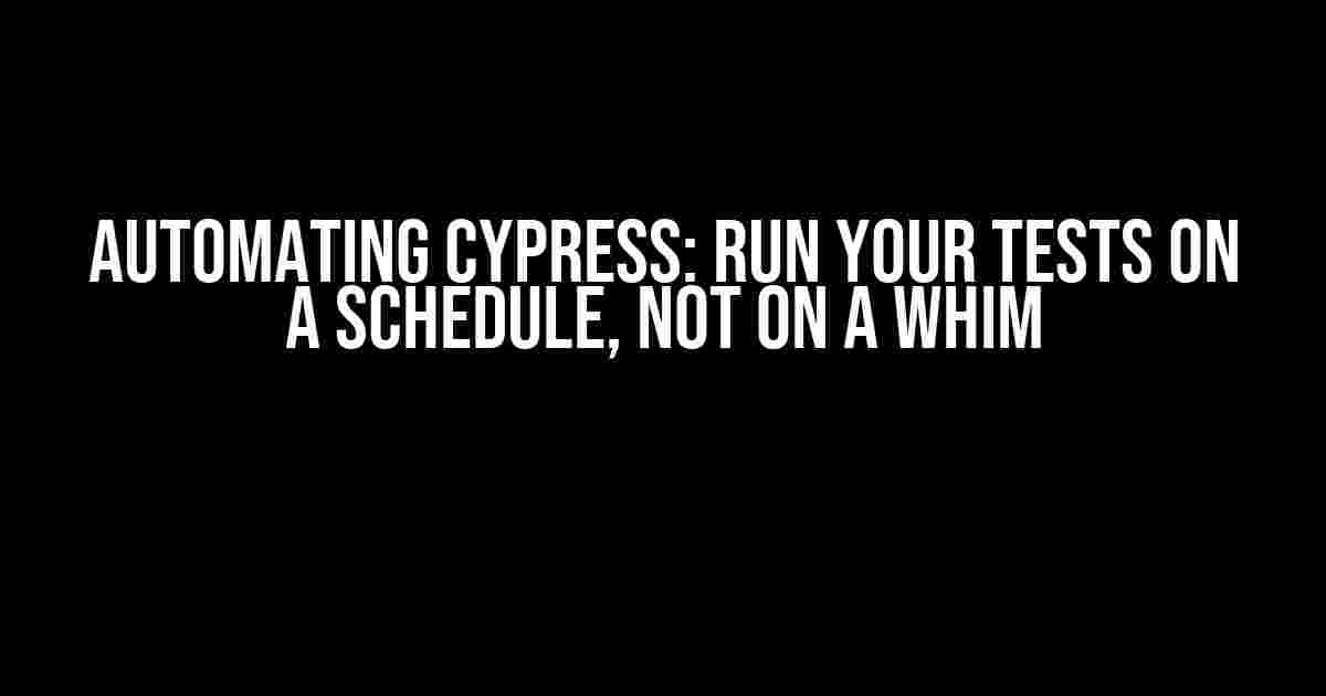 Automating Cypress: Run Your Tests on a Schedule, Not on a Whim