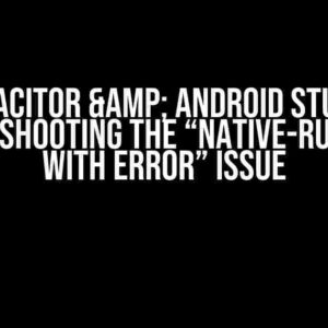 Capacitor & Android Studio: Troubleshooting the “native-run failed with error” Issue