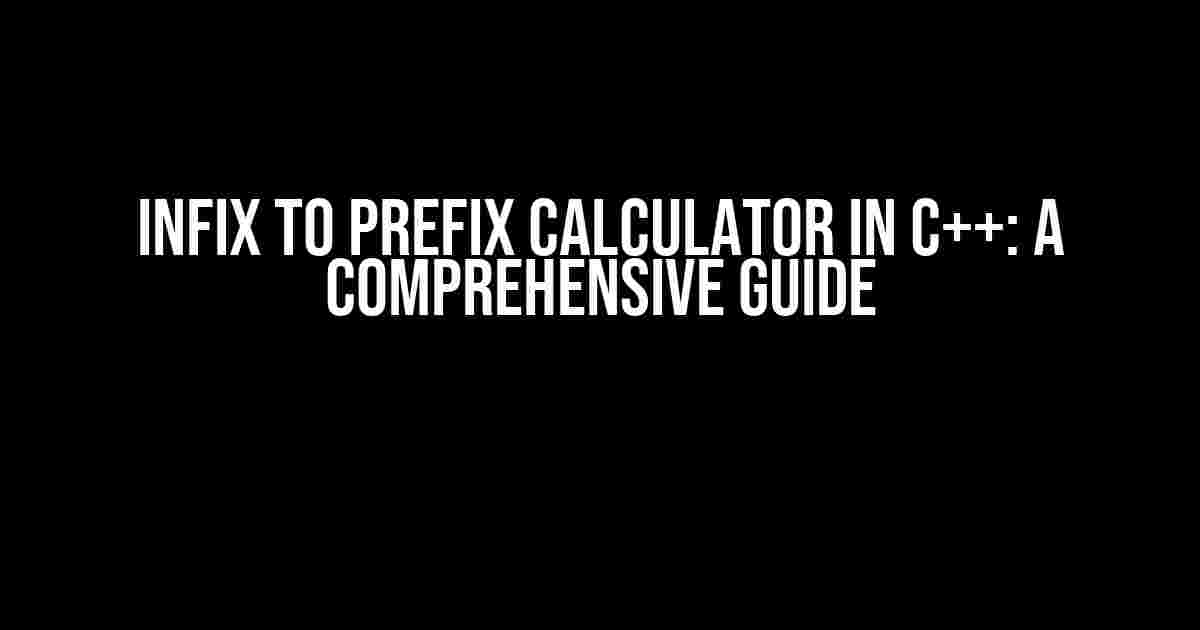 Infix to Prefix Calculator in C++: A Comprehensive Guide