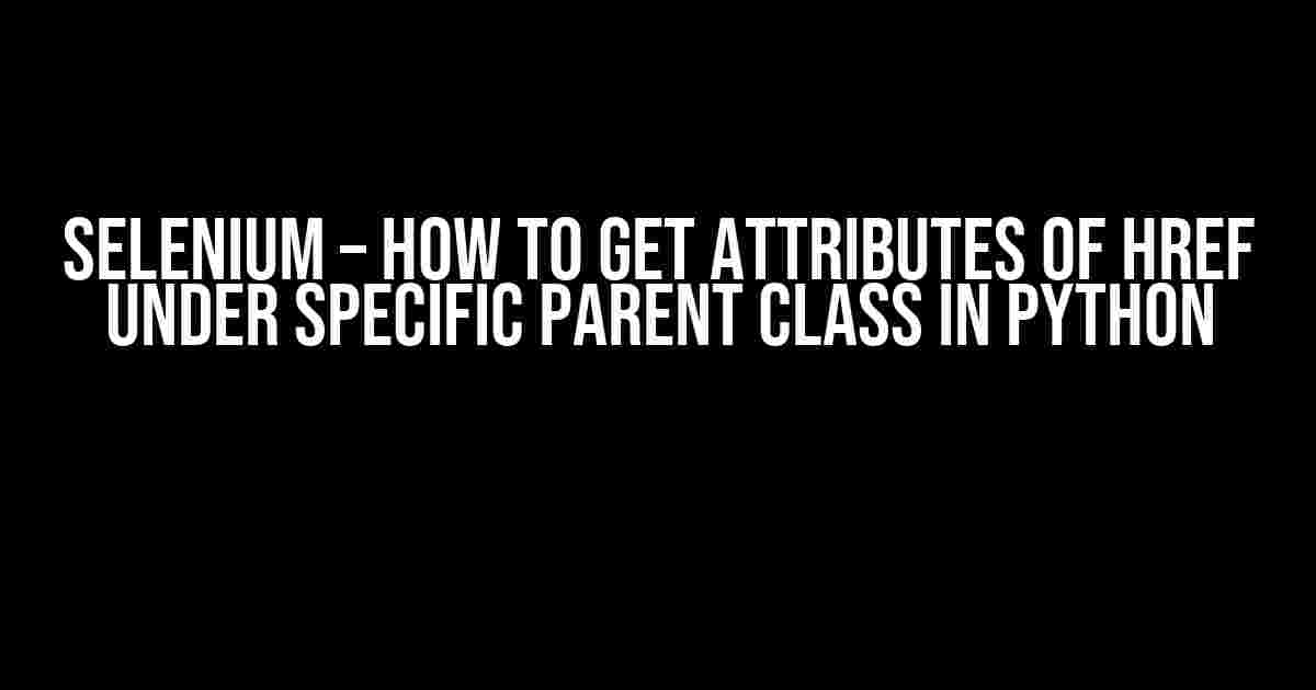 Selenium – How to get attributes of href under specific parent class in Python