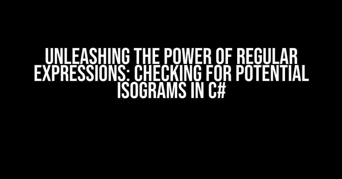 Unleashing the Power of Regular Expressions: Checking for Potential Isograms in C#