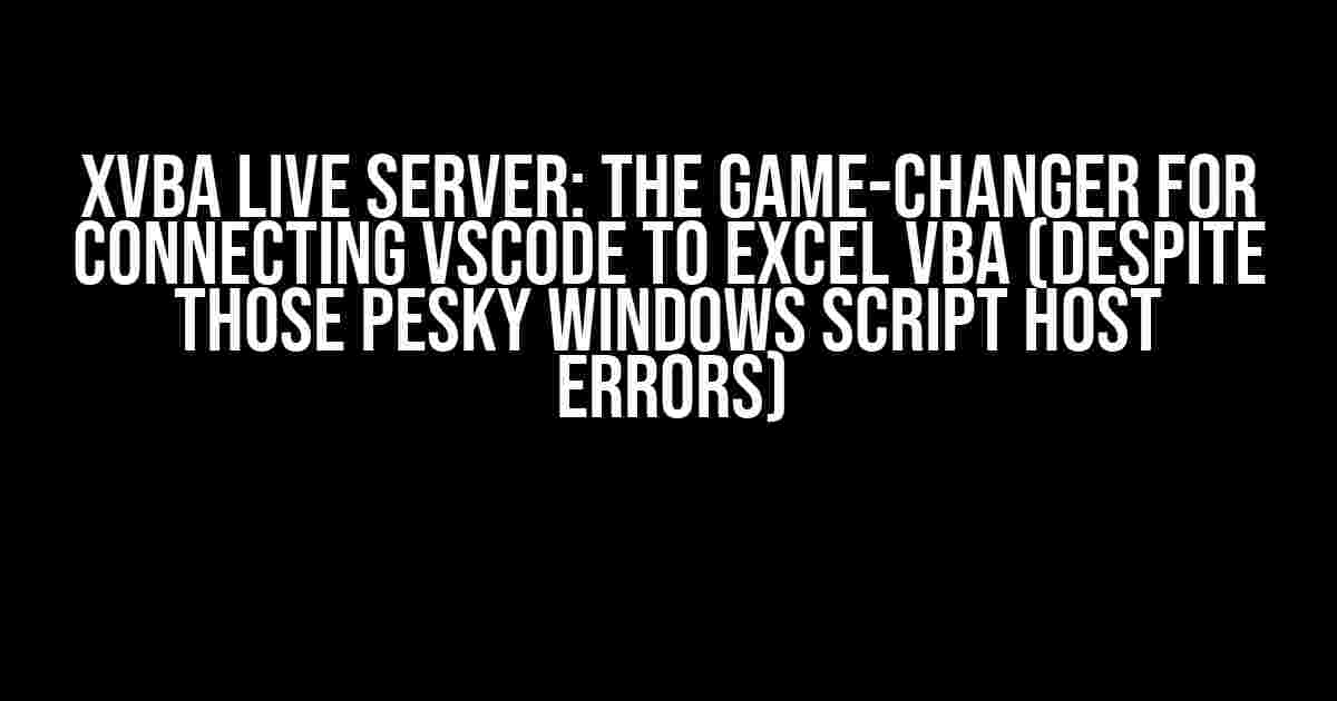 XVBA Live Server: The Game-Changer for Connecting VSCode to Excel VBA (Despite Those Pesky Windows Script Host Errors)